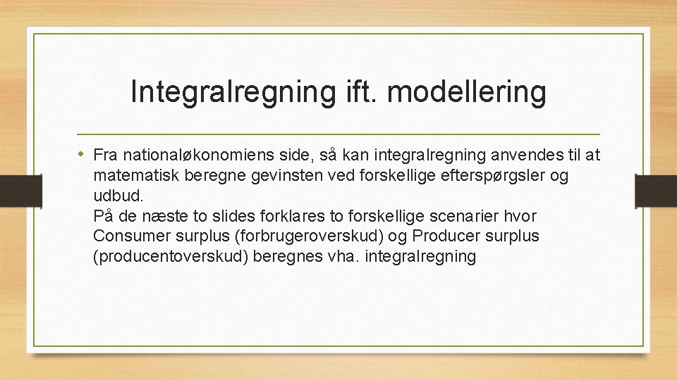 Integralregning ift. modellering • Fra nationaløkonomiens side, så kan integralregning anvendes til at matematisk