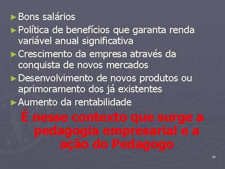 ► Bons salários ► Política de benefícios que garanta renda variável anual significativa ►