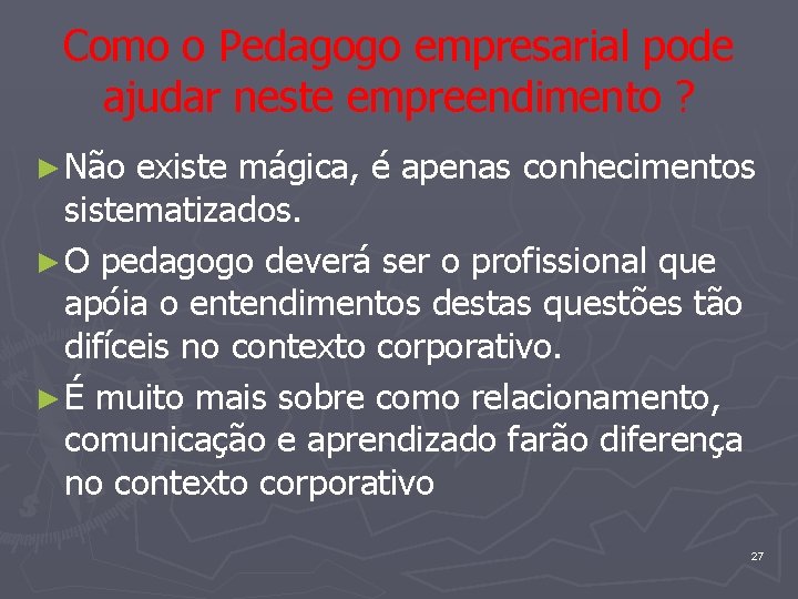 Como o Pedagogo empresarial pode ajudar neste empreendimento ? ► Não existe mágica, é