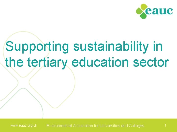 Supporting sustainability in the tertiary education sector www. eauc. org. uk Environmental Association forfor