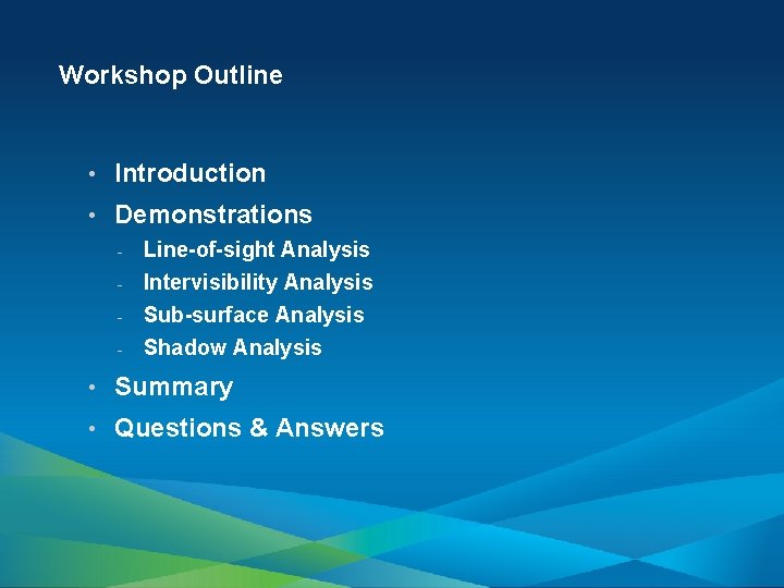 Workshop Outline • Introduction • Demonstrations Line-of-sight Analysis - Intervisibility Analysis - Sub-surface Analysis