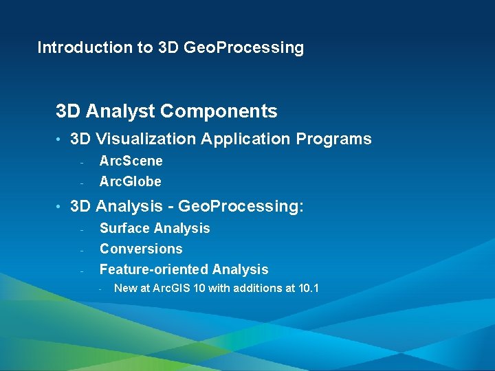 Introduction to 3 D Geo. Processing 3 D Analyst Components • 3 D Visualization