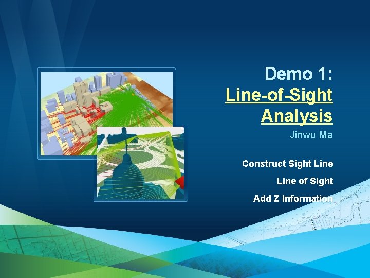 Demo 1: Line-of-Sight Analysis Jinwu Ma Construct Sight Line of Sight Add Z Information