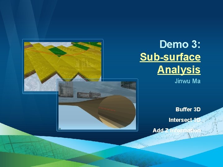 Demo 3: Sub-surface Analysis Jinwu Ma Buffer 3 D Intersect 3 D Add Z