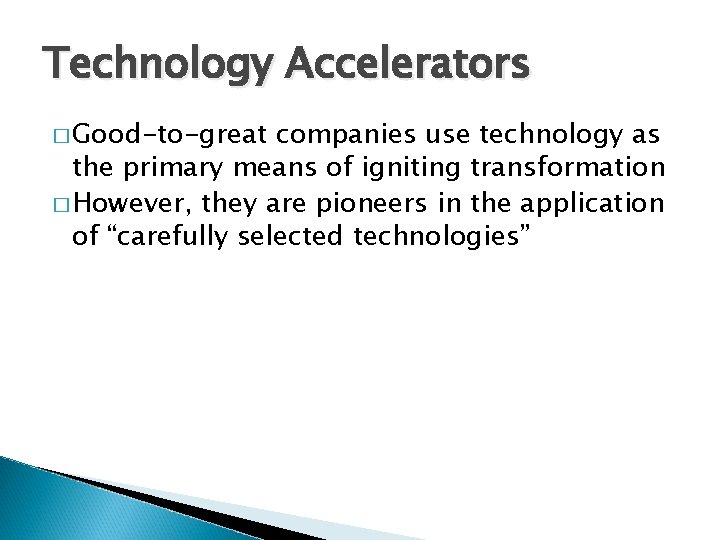 Technology Accelerators � Good-to-great companies use technology as the primary means of igniting transformation