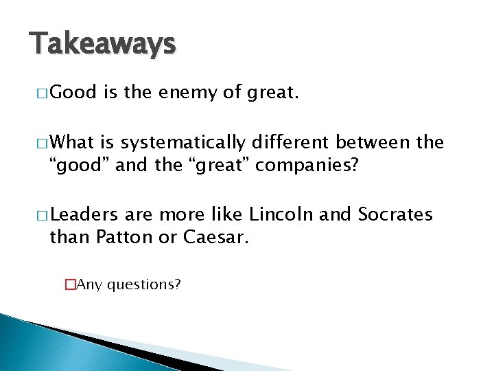 Takeaways � Good is the enemy of great. � What is systematically different between