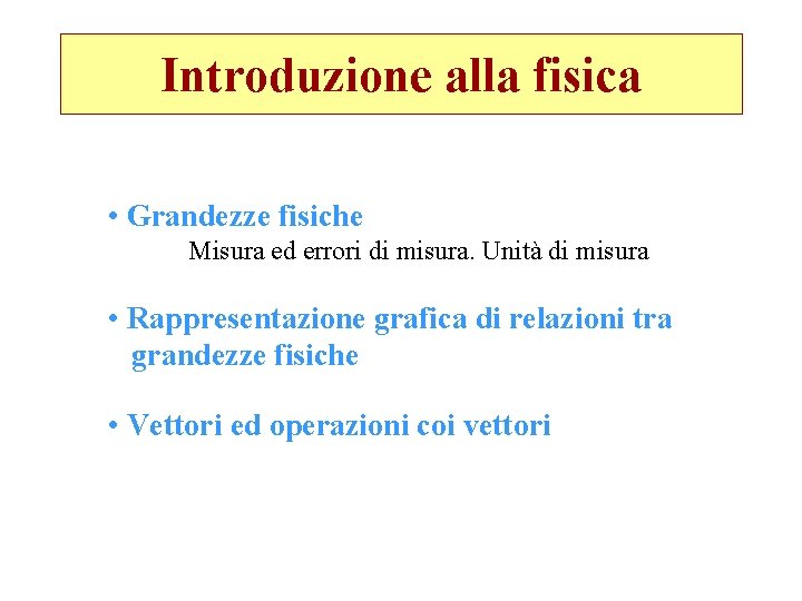 Introduzione alla fisica • Grandezze fisiche Misura ed errori di misura. Unità di misura