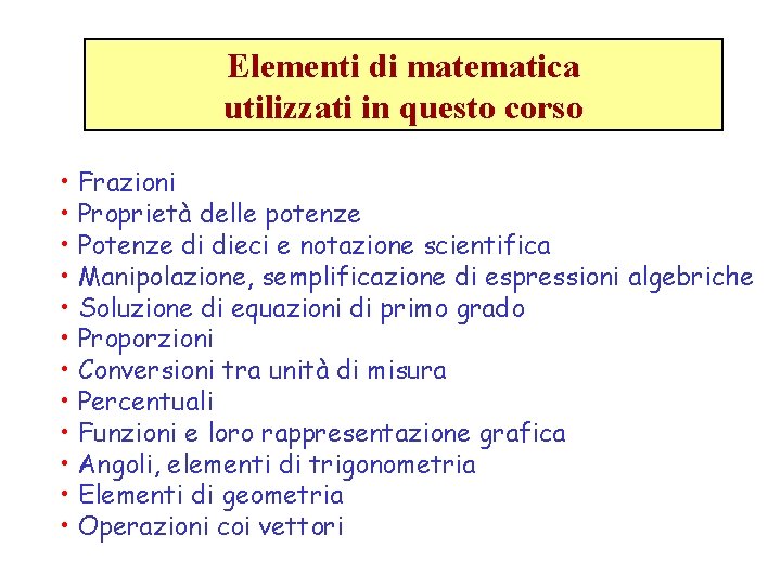 Elementi di matematica utilizzati in questo corso • Frazioni • Proprietà delle potenze •