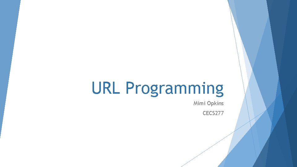 URL Programming Mimi Opkins CECS 277 URL Programming Mimi Opkins CECS 277