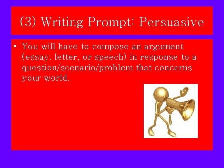 (3) Writing Prompt: Persuasive • You will have to compose an argument (essay. letter, (3) Writing Prompt: Persuasive • You will have to compose an argument (essay. letter,