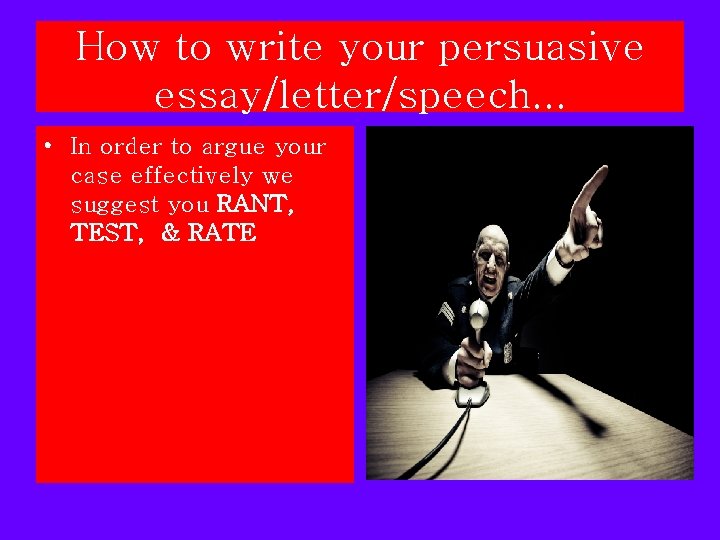 How to write your persuasive essay/letter/speech. . . • In order to argue your How to write your persuasive essay/letter/speech. . . • In order to argue your