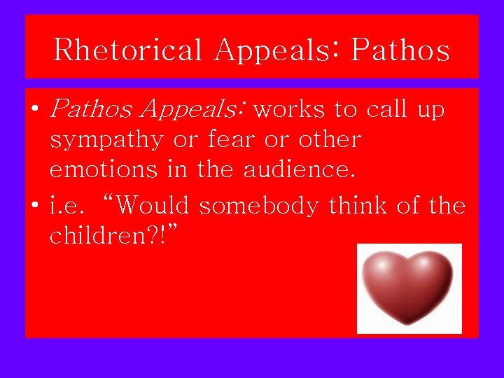 Rhetorical Appeals: Pathos • Pathos Appeals: works to call up sympathy or fear or Rhetorical Appeals: Pathos • Pathos Appeals: works to call up sympathy or fear or
