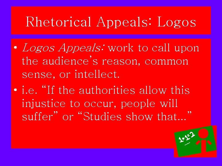 Rhetorical Appeals: Logos • Logos Appeals: work to call upon the audience’s reason, common Rhetorical Appeals: Logos • Logos Appeals: work to call upon the audience’s reason, common