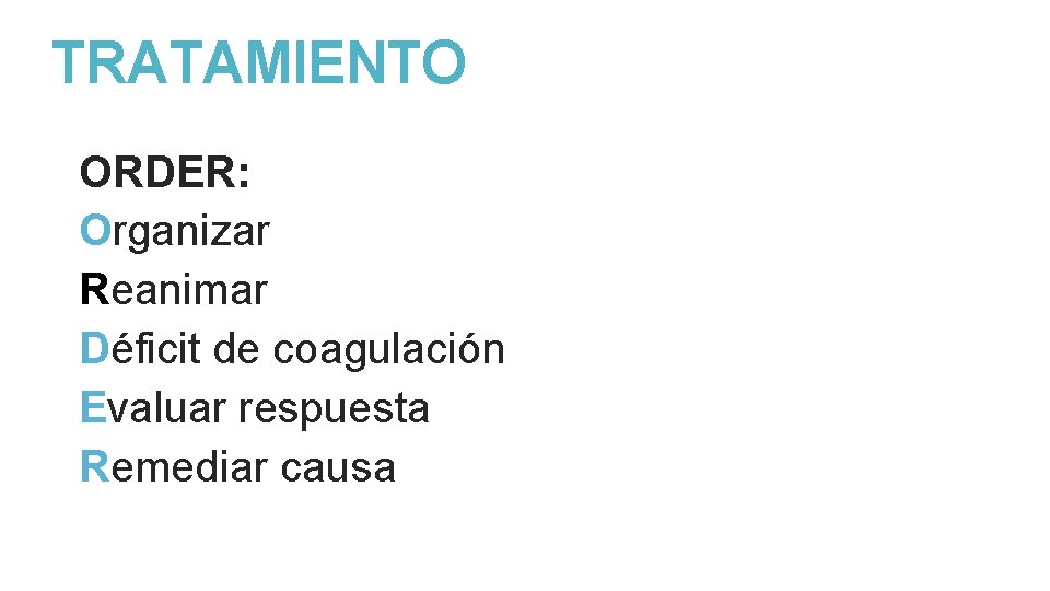 TRATAMIENTO ORDER: Organizar Reanimar Déficit de coagulación Evaluar respuesta Remediar causa 
