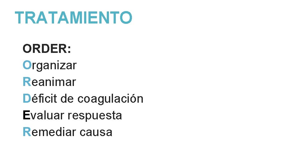 TRATAMIENTO ORDER: Organizar Reanimar Déficit de coagulación Evaluar respuesta Remediar causa 