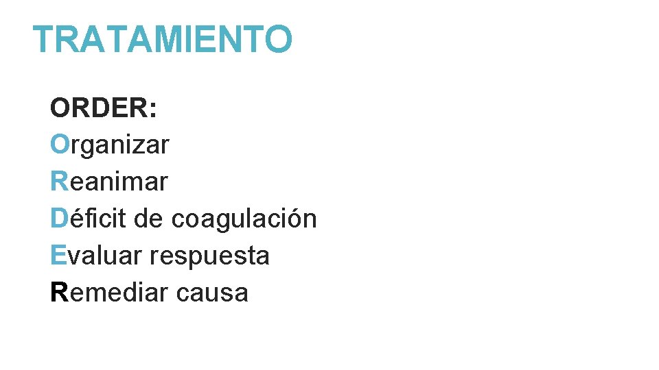 TRATAMIENTO ORDER: Organizar Reanimar Déficit de coagulación Evaluar respuesta Remediar causa 