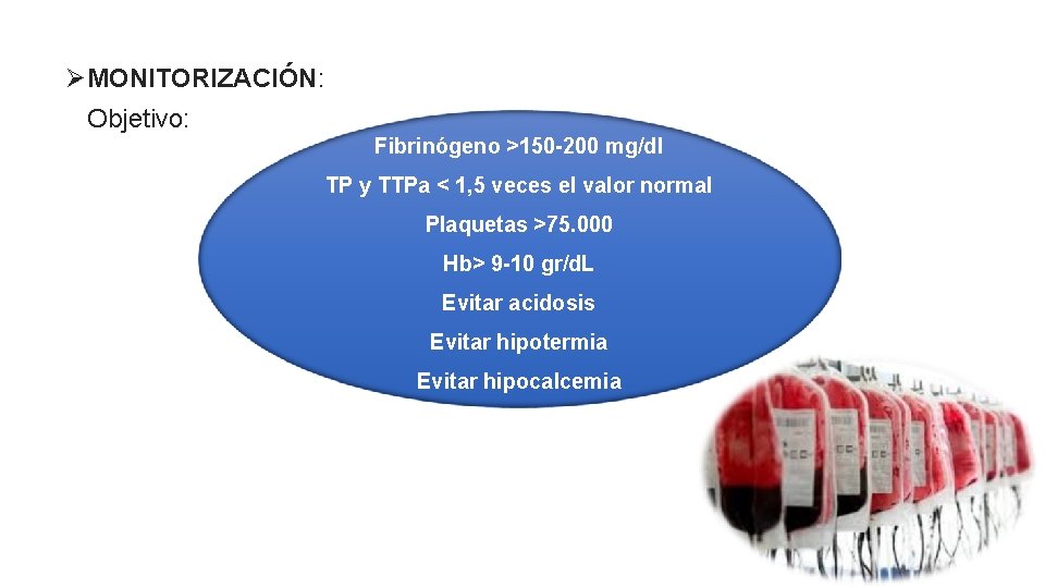 ØMONITORIZACIÓN: Objetivo: Fibrinógeno >150 -200 mg/dl TP y TTPa < 1, 5 veces el