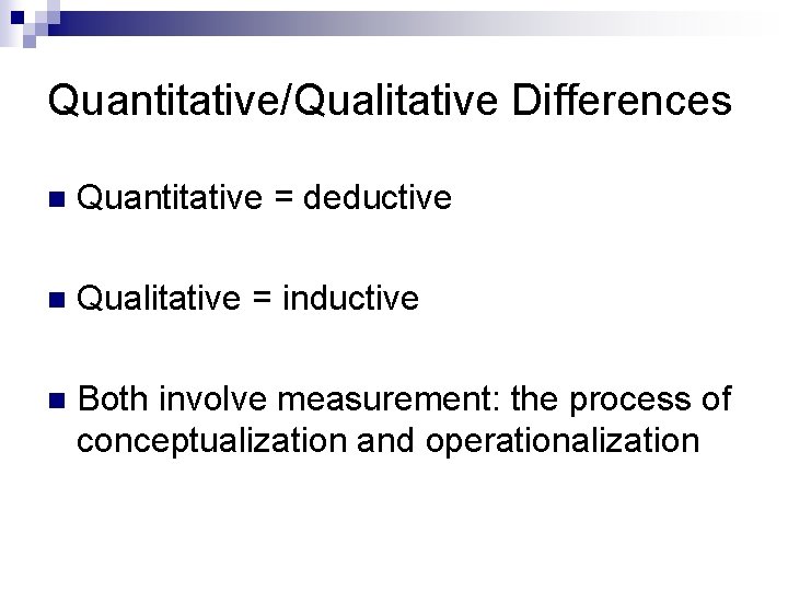 Quantitative/Qualitative Differences n Quantitative = deductive n Qualitative = inductive n Both involve measurement: