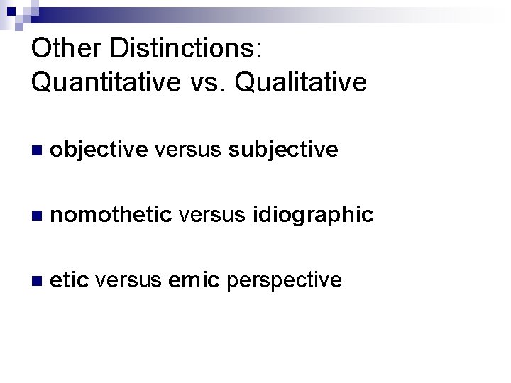 Other Distinctions: Quantitative vs. Qualitative n objective versus subjective n nomothetic versus idiographic n