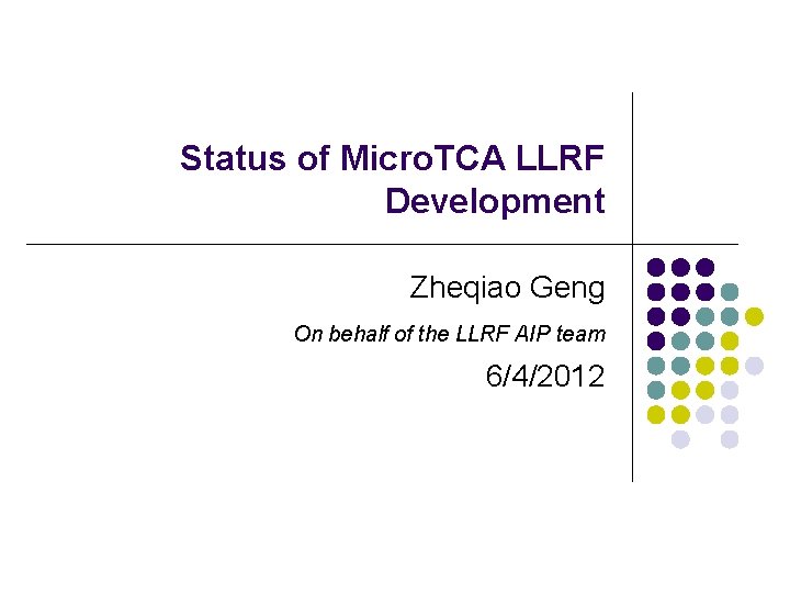 Status of Micro. TCA LLRF Development Zheqiao Geng On behalf of the LLRF AIP