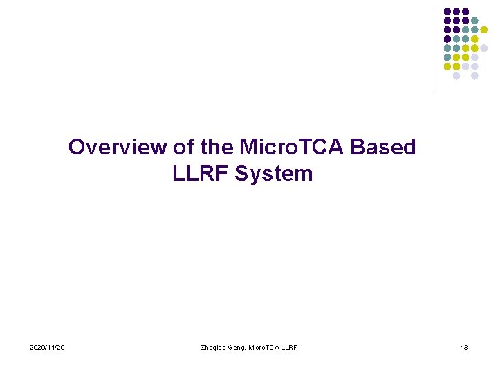 Overview of the Micro. TCA Based LLRF System 2020/11/29 Zheqiao Geng, Micro. TCA LLRF