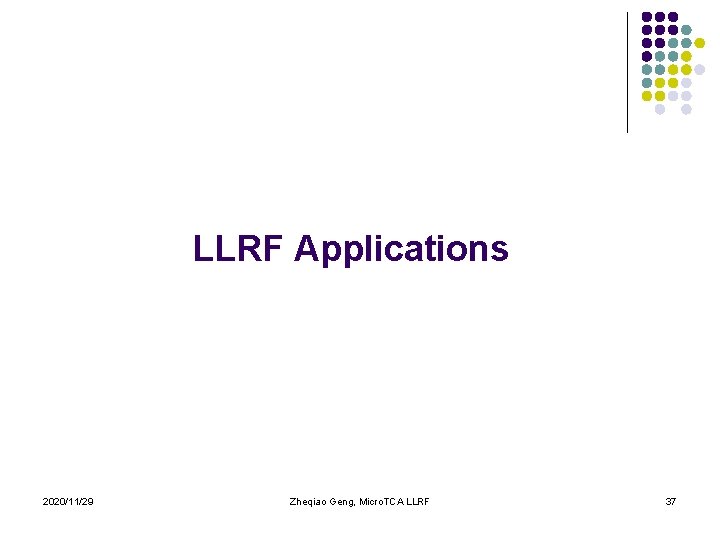 LLRF Applications 2020/11/29 Zheqiao Geng, Micro. TCA LLRF 37 