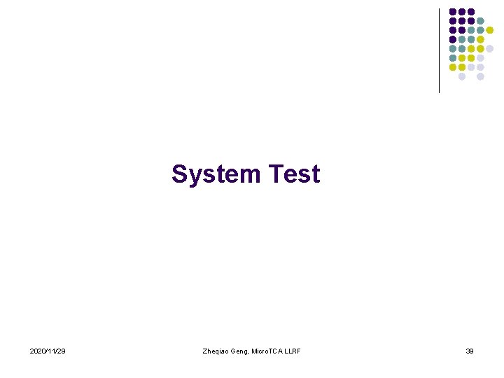 System Test 2020/11/29 Zheqiao Geng, Micro. TCA LLRF 39 