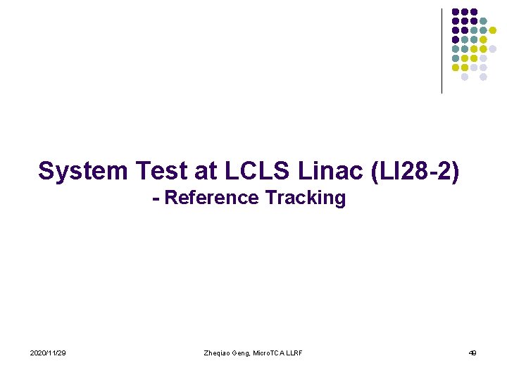 System Test at LCLS Linac (LI 28 -2) - Reference Tracking 2020/11/29 Zheqiao Geng,