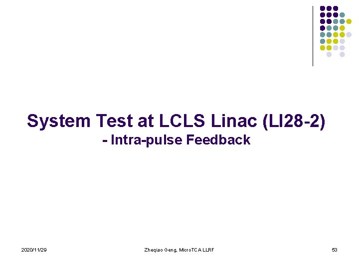System Test at LCLS Linac (LI 28 -2) - Intra-pulse Feedback 2020/11/29 Zheqiao Geng,