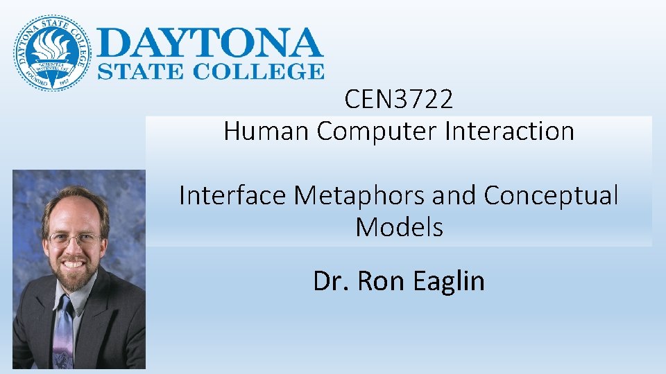 CEN 3722 Human Computer Interaction Interface Metaphors and Conceptual Models Dr. Ron Eaglin 