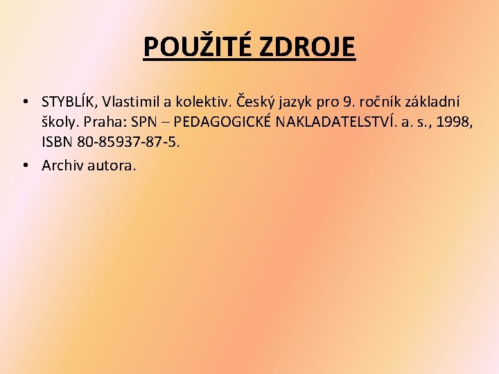 POUŽITÉ ZDROJE • STYBLÍK, Vlastimil a kolektiv. Český jazyk pro 9. ročník základní školy.