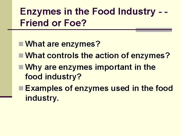Enzymes in the Food Industry - Friend or Foe? n What are enzymes? n