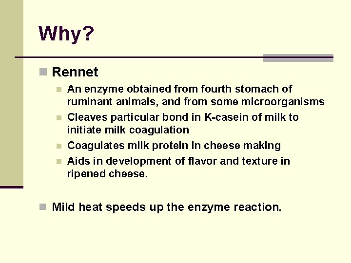 Why? n Rennet n n An enzyme obtained from fourth stomach of ruminant animals,