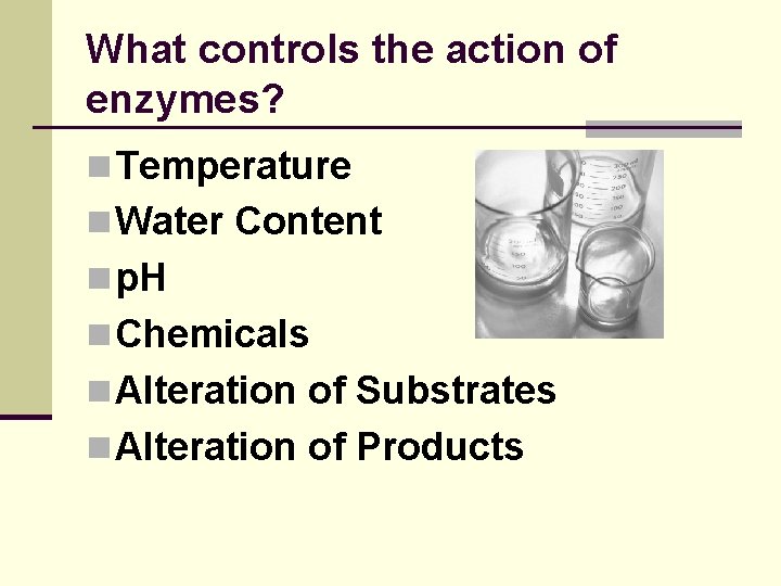 What controls the action of enzymes? n Temperature n Water Content n p. H
