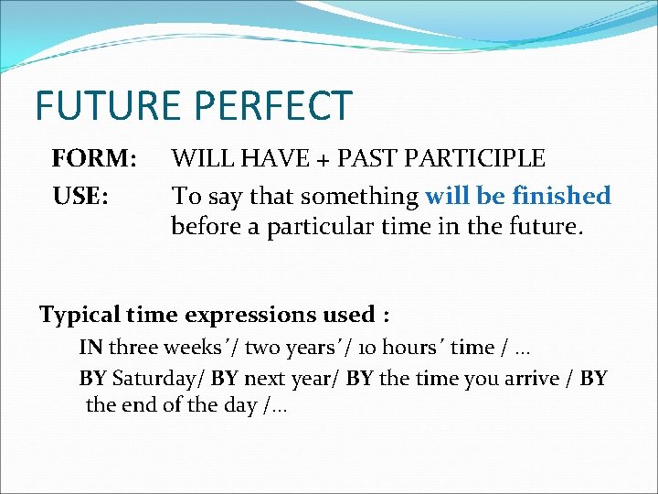 FUTURE PERFECT FORM: USE: WILL HAVE + PAST PARTICIPLE To say that something will