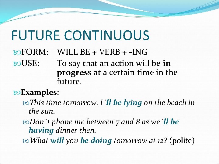 FUTURE CONTINUOUS FORM: USE: WILL BE + VERB + -ING To say that an