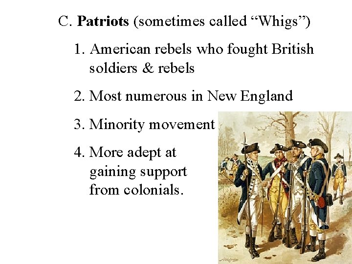 C. Patriots (sometimes called “Whigs”) 1. American rebels who fought British soldiers & rebels