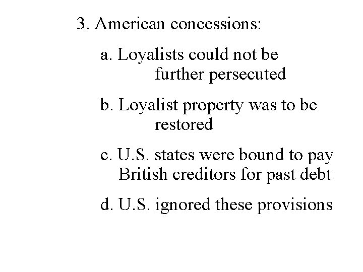 3. American concessions: a. Loyalists could not be further persecuted b. Loyalist property was