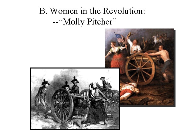 B. Women in the Revolution: --“Molly Pitcher” 