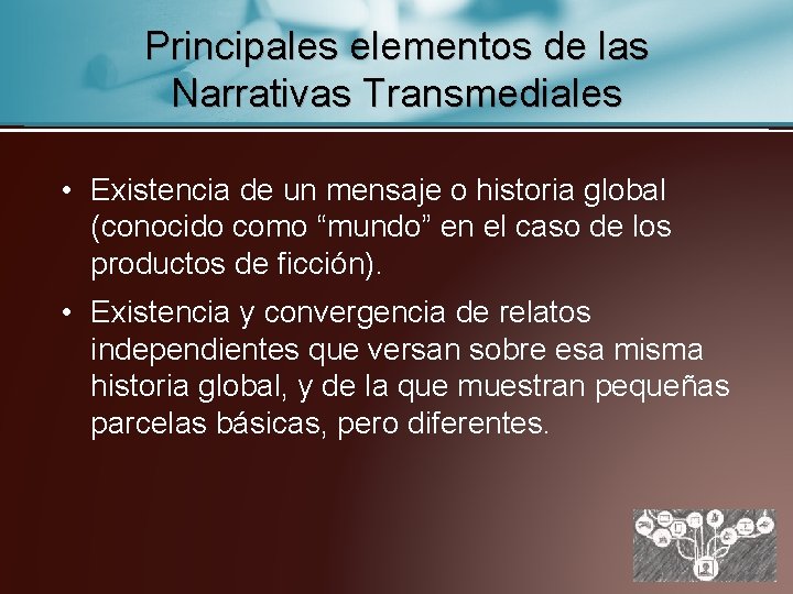 Principales elementos de las Narrativas Transmediales • Existencia de un mensaje o historia global