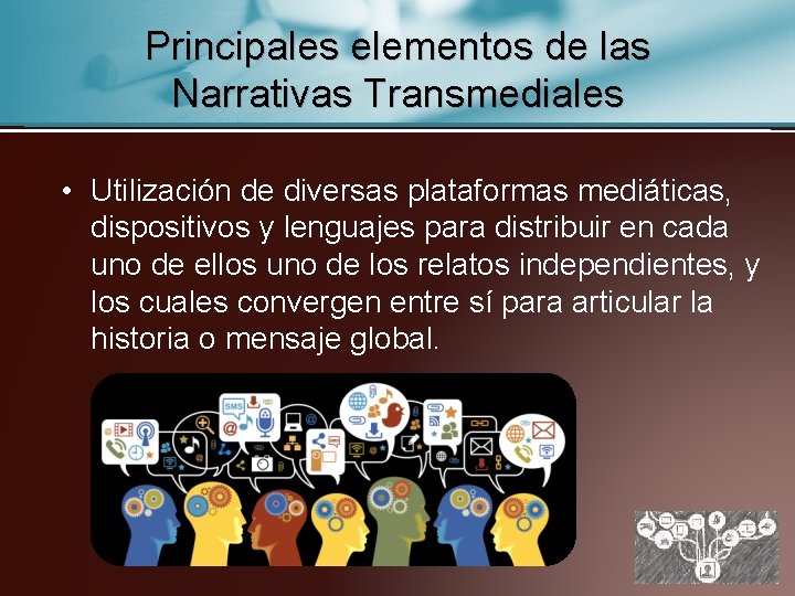 Principales elementos de las Narrativas Transmediales • Utilización de diversas plataformas mediáticas, dispositivos y