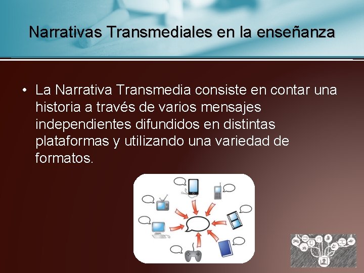Narrativas Transmediales en la enseñanza • La Narrativa Transmedia consiste en contar una historia