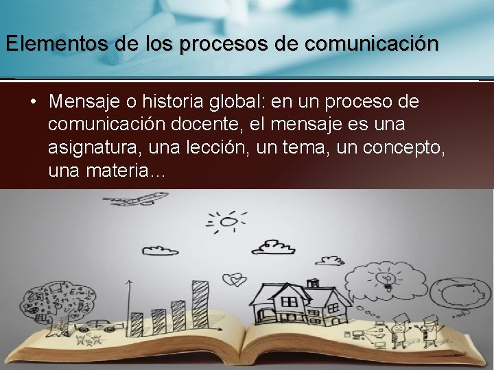 Elementos de los procesos de comunicación • Mensaje o historia global: en un proceso