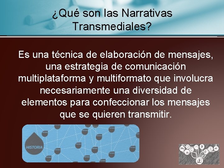 ¿Qué son las Narrativas Transmediales? Es una técnica de elaboración de mensajes, una estrategia