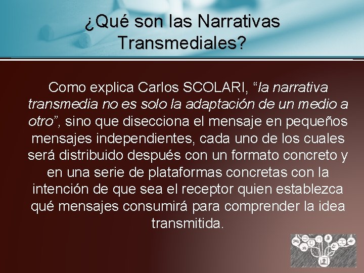 ¿Qué son las Narrativas Transmediales? Como explica Carlos SCOLARI, “la narrativa transmedia no es