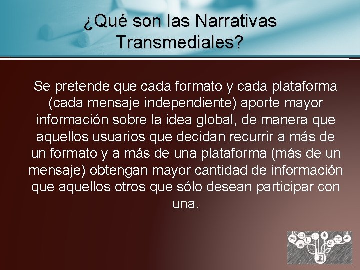 ¿Qué son las Narrativas Transmediales? Se pretende que cada formato y cada plataforma (cada