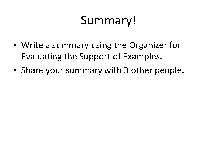 Summary! • Write a summary using the Organizer for Evaluating the Support of Examples.