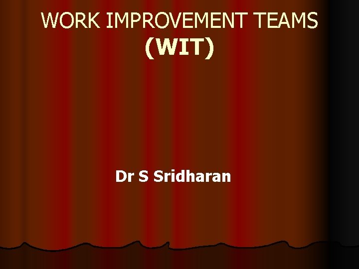 WORK IMPROVEMENT TEAMS (WIT) Dr S Sridharan 