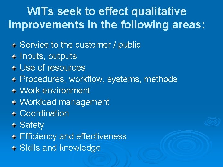 WITs seek to effect qualitative improvements in the following areas: Service to the customer
