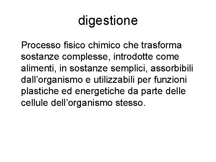 digestione Processo fisico chimico che trasforma sostanze complesse, introdotte come alimenti, in sostanze semplici,